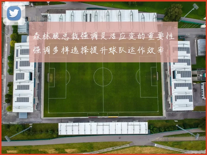 森林狼总裁强调灵活应变的重要性强调多样选择提升球队运作效率